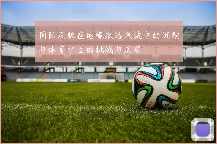 国际足联在地缘政治风波中的沉默与体育中立的挑战与反思