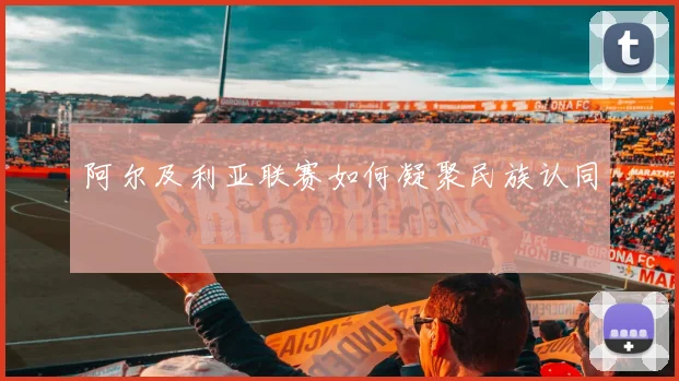 阿尔及利亚联赛如何凝聚民族认同