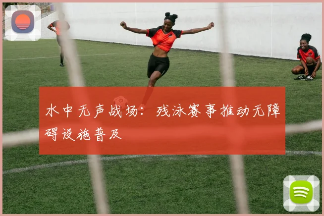 水中无声战场：残泳赛事推动无障碍设施普及