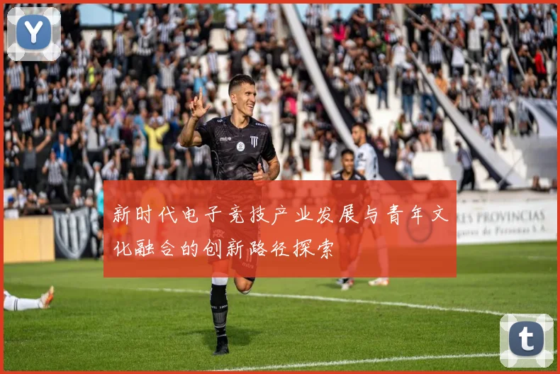 新时代电子竞技产业发展与青年文化融合的创新路径探索